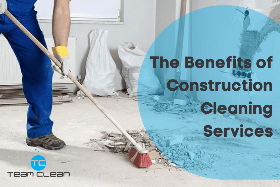 The Benefits of Construction Cleaning Services
